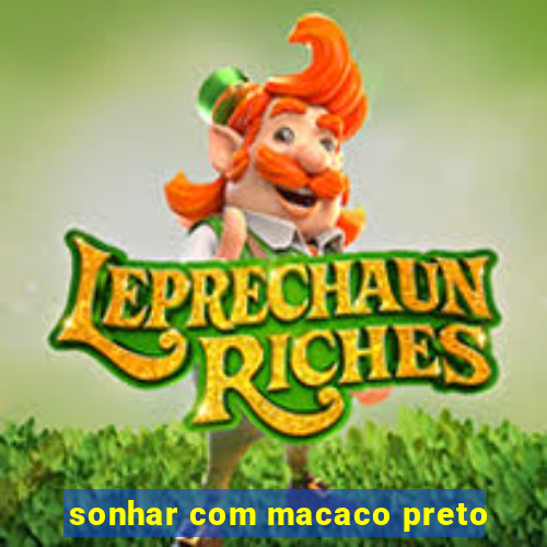 sonhar com macaco preto